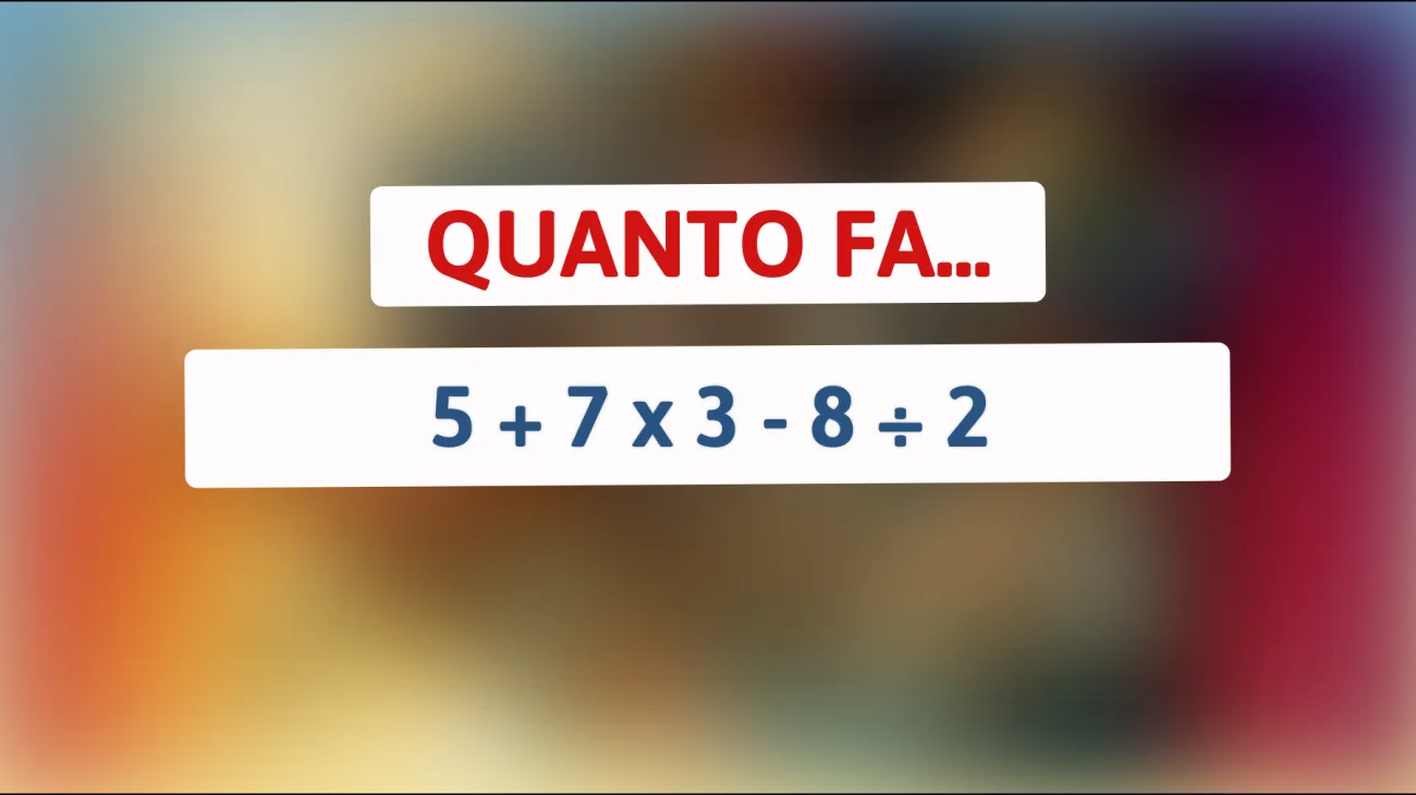 Sfida la tua intelligenza con questo enigma matematico: scopri se sei davvero un genio risolvendo 5 + 7 x 3 - 8 ÷ 2! riuscirai a trovare la risposta giusta?"
